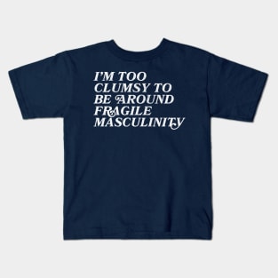 I'm Too Clumsy To Be Around Fragile Masculinity / Feminist Typography Design Kids T-Shirt